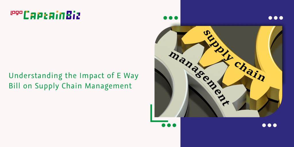 Understanding the Impact of E Way Bill on Supply Chain Management