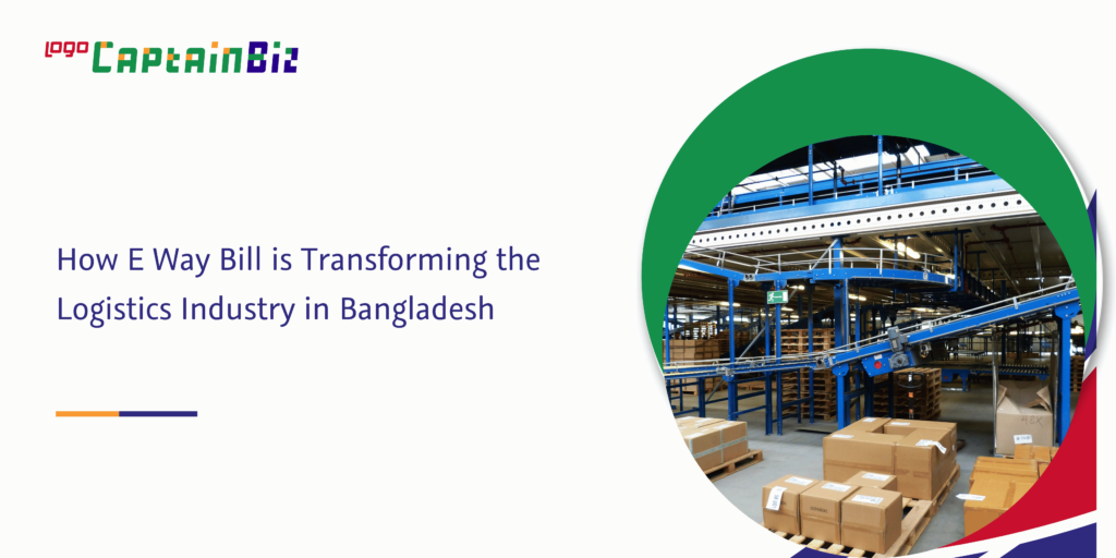 How E Way Bill is Transforming the Logistics Industry in Bangladesh