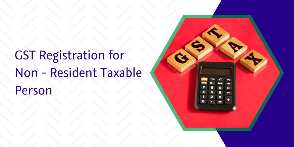 Gst Registration For Non Resident Taxable Person Captainbiz Blog