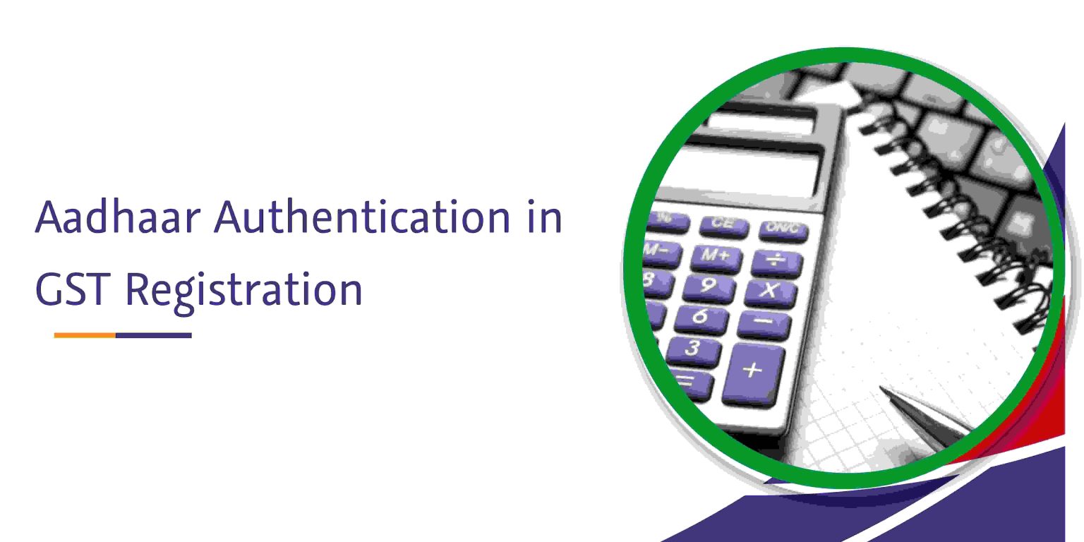 Aadhaar Authentication In GST: Mandatory Process For Registration & Refunds