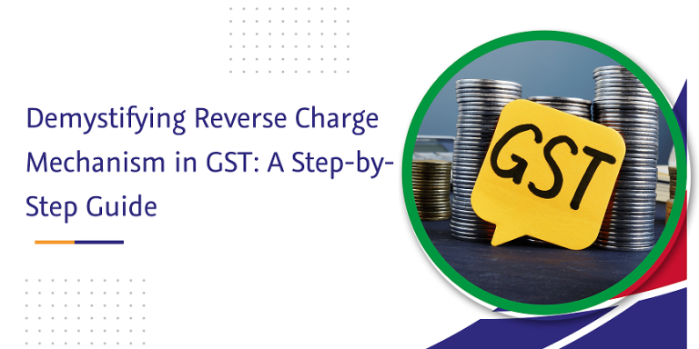 Reverse Charge Mechanism In GST A Step By Step Guide   Demystifying Reverse Charge Mechanism In Gst A Step By Step Guide 768x384 