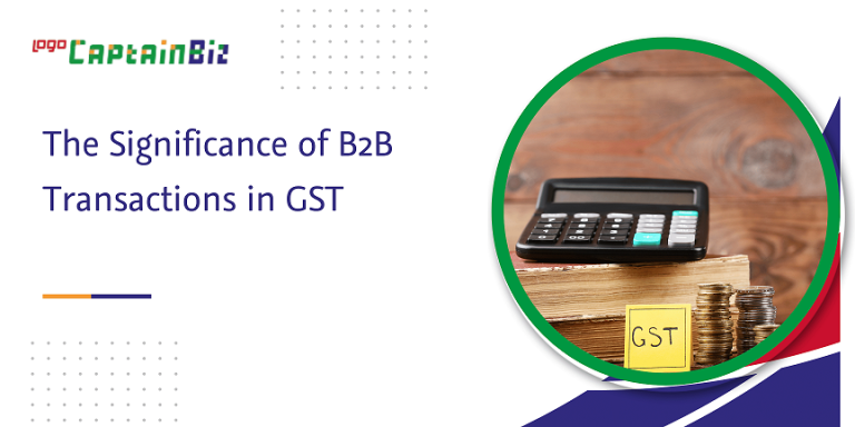 The Significance Of B2B Transactions In GST