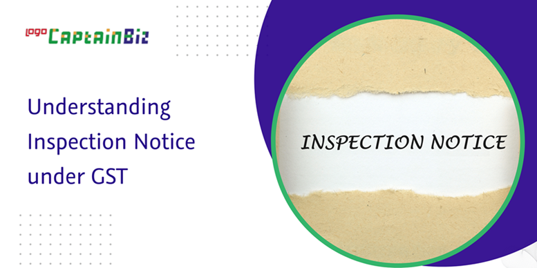 CaptainBiz: Understanding Inspection Notice under GST