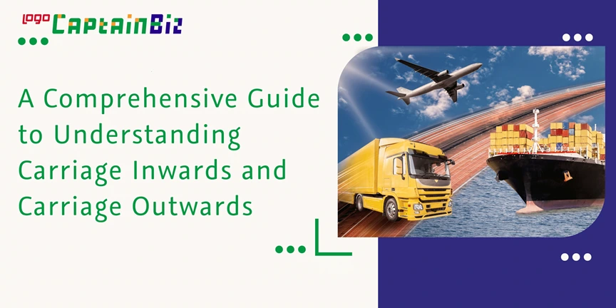 captainbiz a comprehensive guide to understanding carriage inwards and carriage outwards