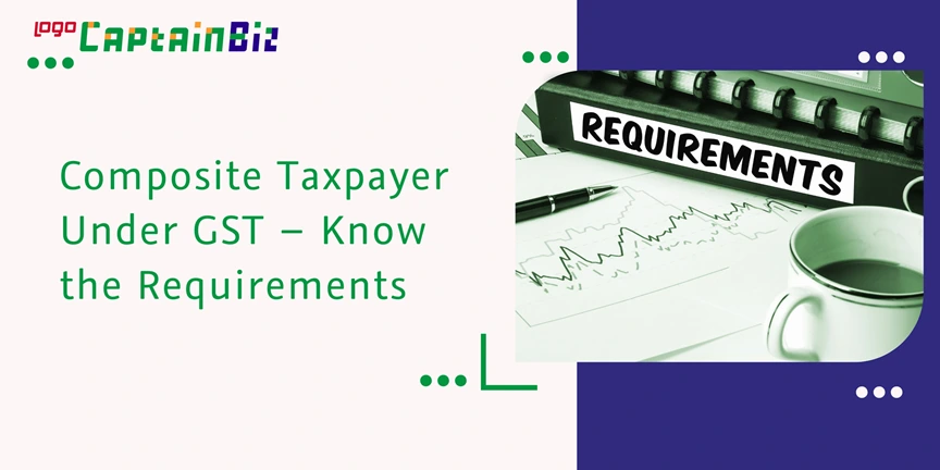 captainbiz composite taxpayer under gst know the requirements