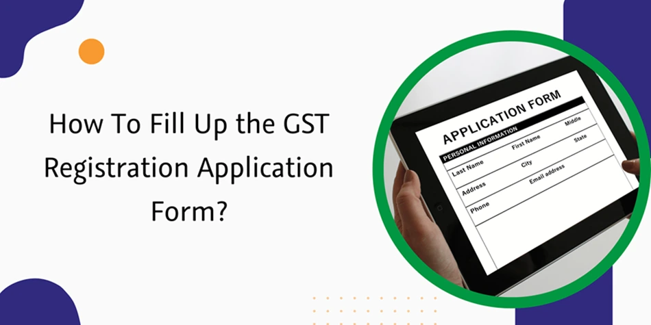 CaptainBiz: How To Fill Up the GST Registration Application Form?