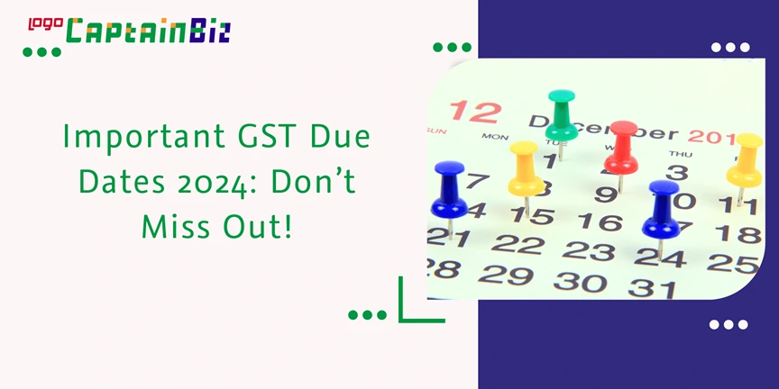 CaptainBiz: Important GST Due Dates 2024: Don’t Miss Out!