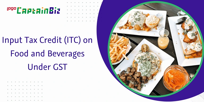 CaptainBiz: Input Tax Credit (ITC) on Food and Beverages Under GST