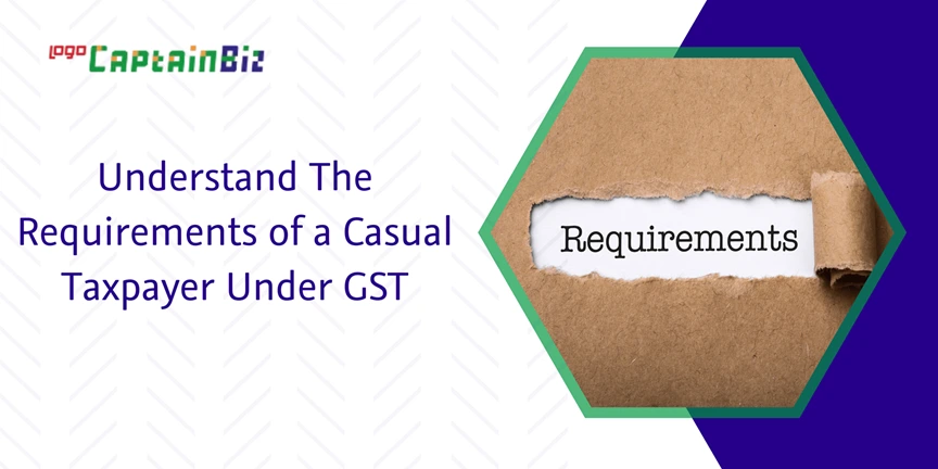 captainbiz understand the requirements of a casual taxpayer under gst