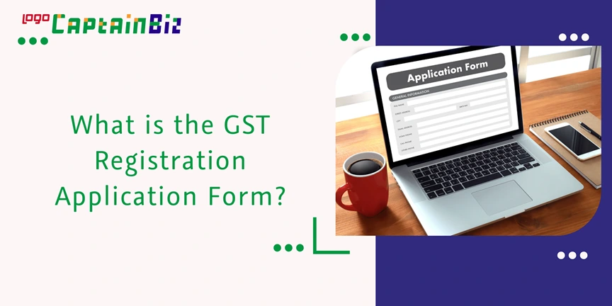 CaptainBiz: What is the GST Registration Application Form?