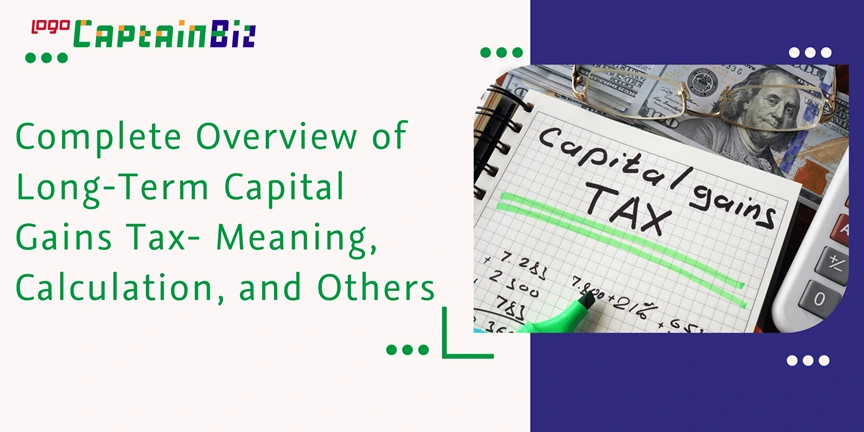 CaptainBiz: Complete Overview of Long-Term Capital Gains Tax- Meaning, Calculation, and Others