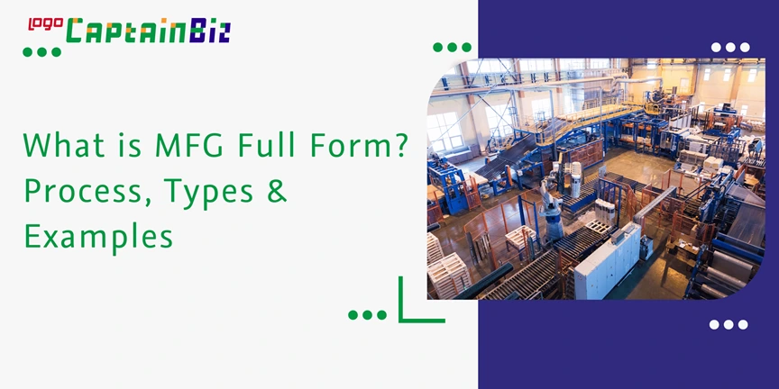 captainbiz what is mfg full form process types examples