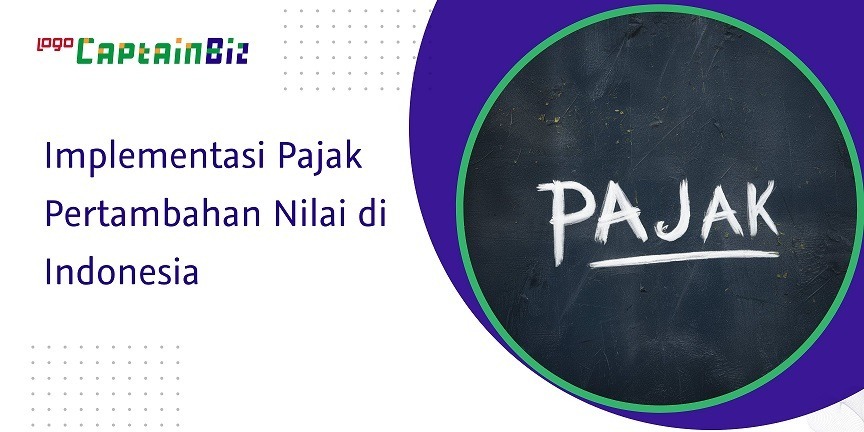 CaptainBiz: Implementasi Pajak Pertambahan Nilai di Indonesia