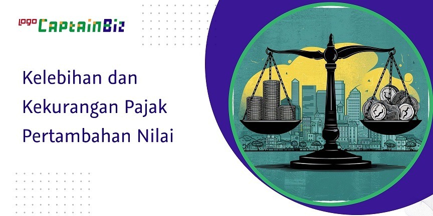 CaptainBiz: Kelebihan dan Kekurangan Pajak Pertambahan Nilai