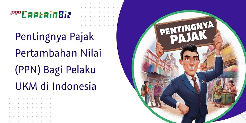 CaptainBiz: Pentingnya Pajak Pertambahan Nilai (PPN) Bagi Pelaku UKM di Indonesia