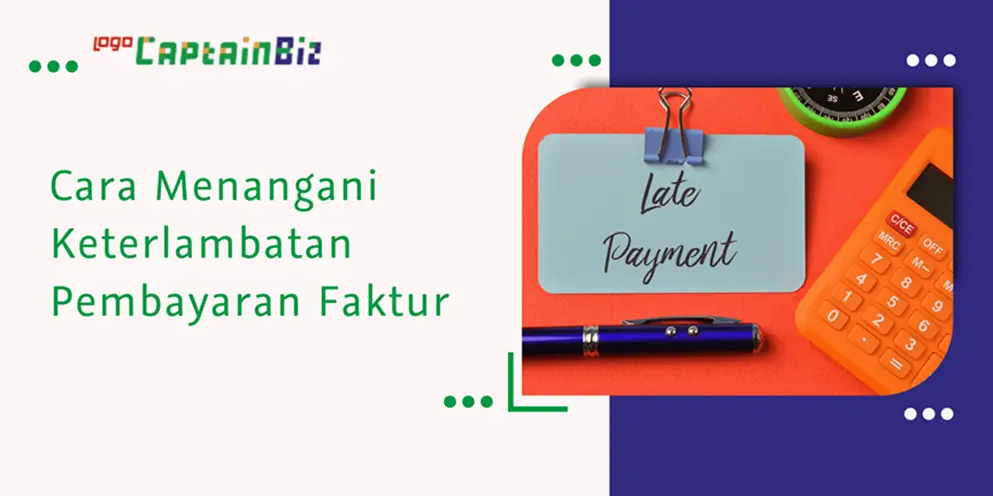 CaptainBiz: cara menangani keterlambatan pembayaran faktur