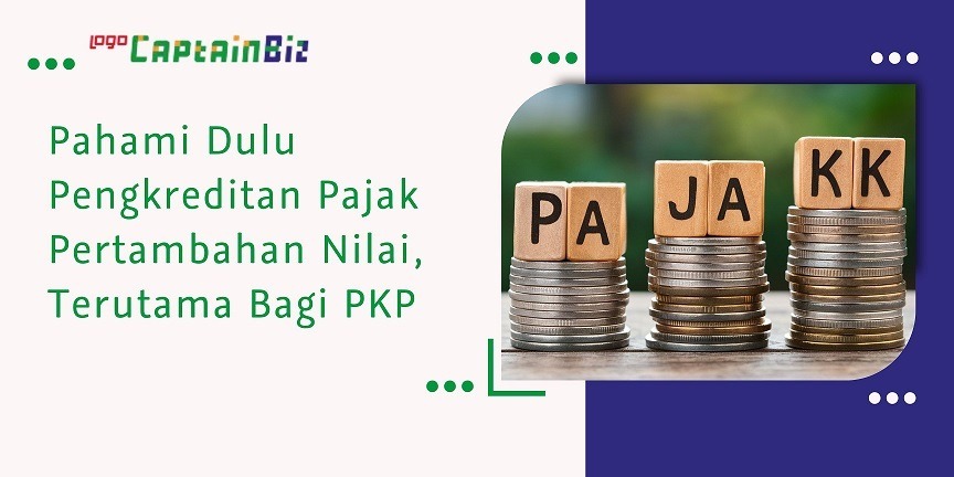 CaptainBiz: Pahami Dulu Pengkreditan Pajak Pertambahan Nilai, Terutama Bagi PKP